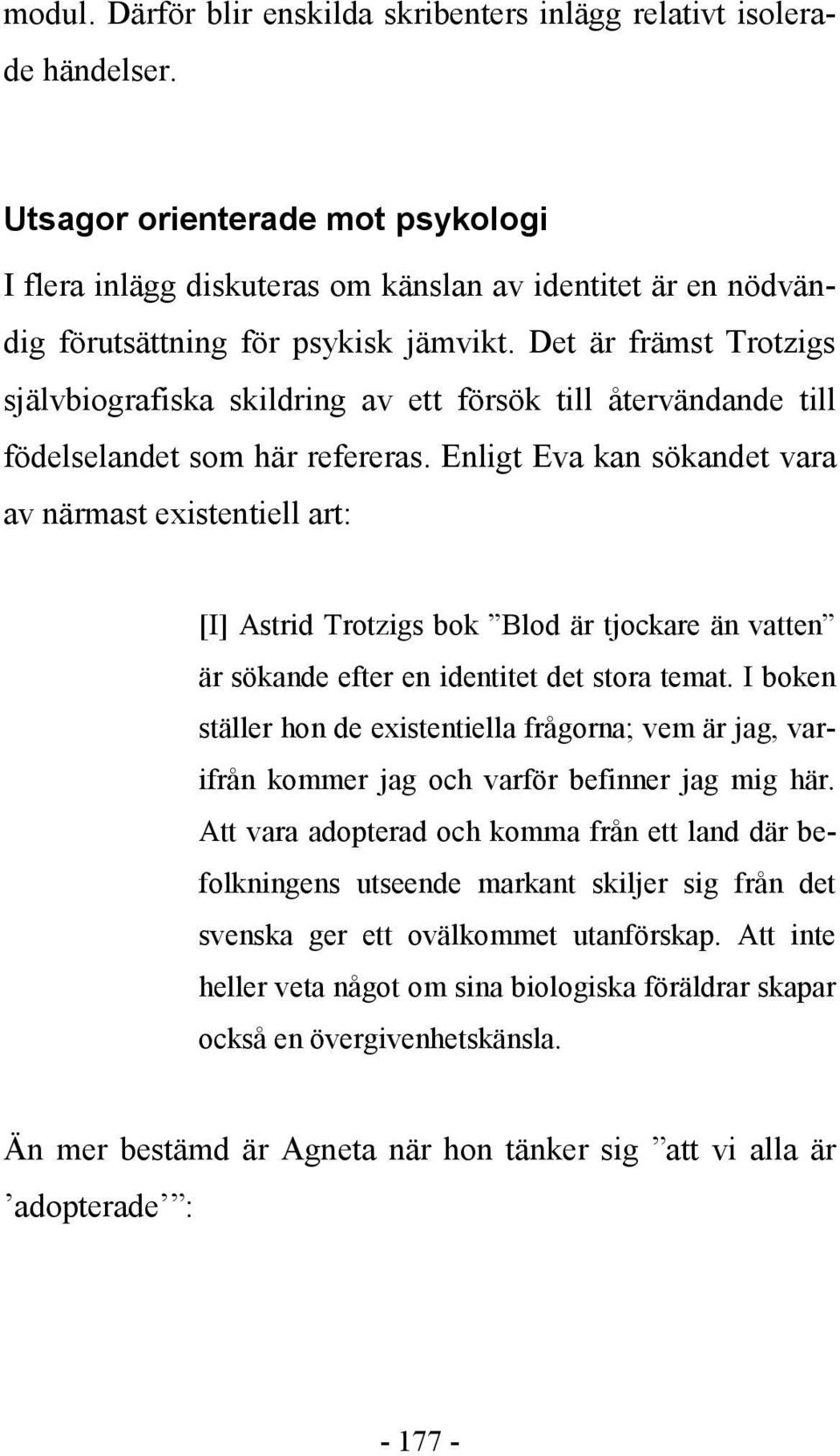 Det är främst Trotzigs självbiografiska skildring av ett försök till återvändande till födelselandet som här refereras.