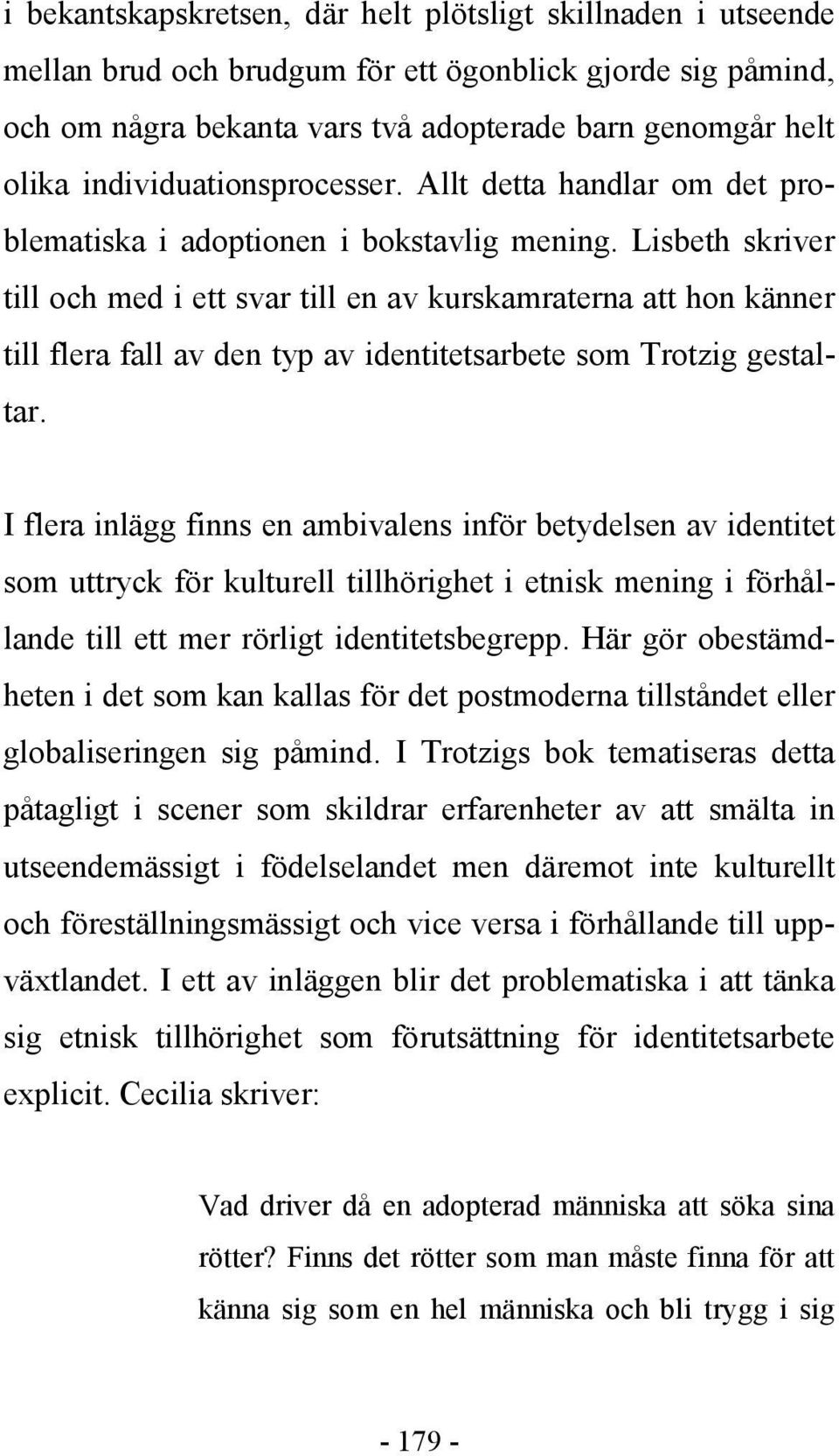 Lisbeth skriver till och med i ett svar till en av kurskamraterna att hon känner till flera fall av den typ av identitetsarbete som Trotzig gestaltar.