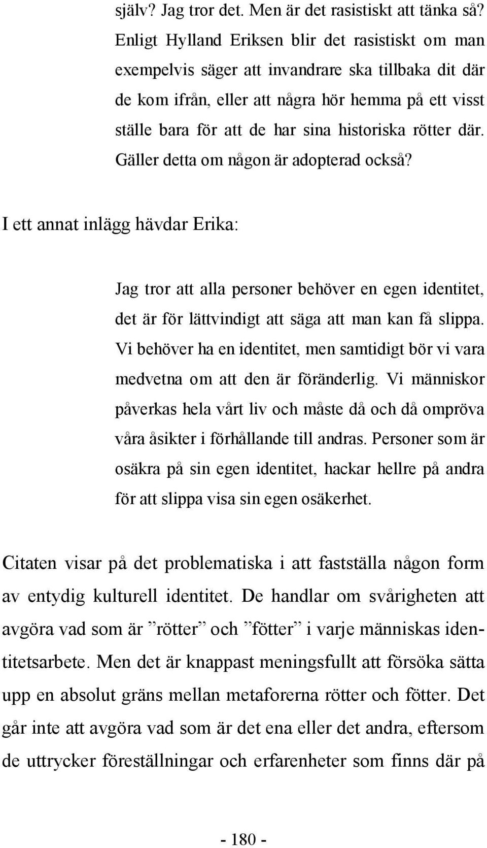 rötter där. Gäller detta om någon är adopterad också? I ett annat inlägg hävdar Erika: Jag tror att alla personer behöver en egen identitet, det är för lättvindigt att säga att man kan få slippa.