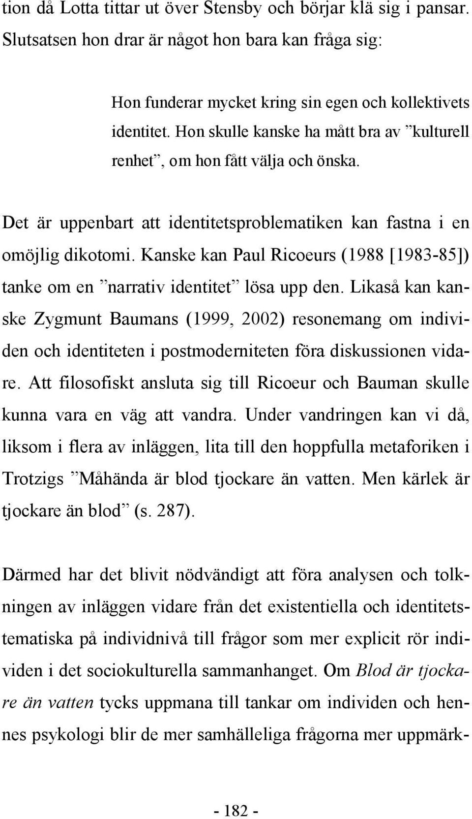 Kanske kan Paul Ricoeurs (1988 [1983-85]) tanke om en narrativ identitet lösa upp den.