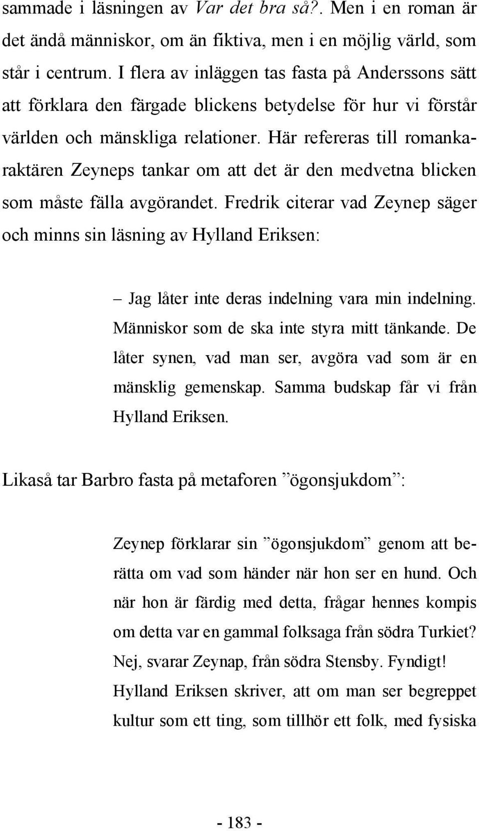 Här refereras till romankaraktären Zeyneps tankar om att det är den medvetna blicken som måste fälla avgörandet.