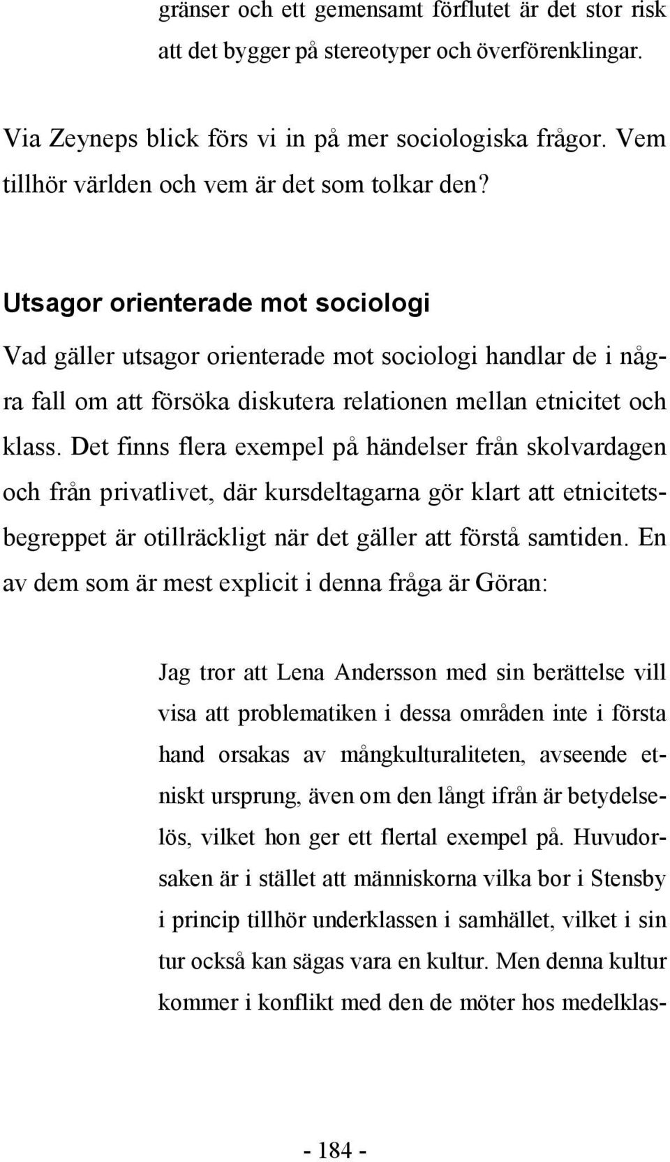 Utsagor orienterade mot sociologi Vad gäller utsagor orienterade mot sociologi handlar de i några fall om att försöka diskutera relationen mellan etnicitet och klass.