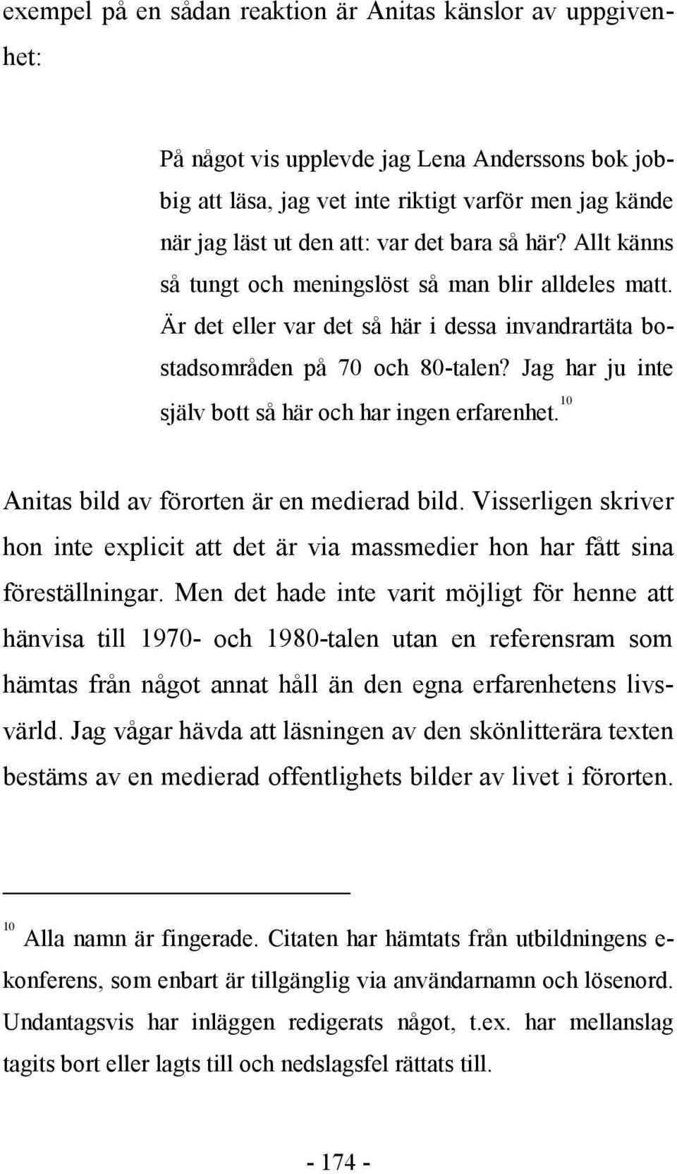 Jag har ju inte själv bott så här och har ingen erfarenhet. 10 Anitas bild av förorten är en medierad bild.