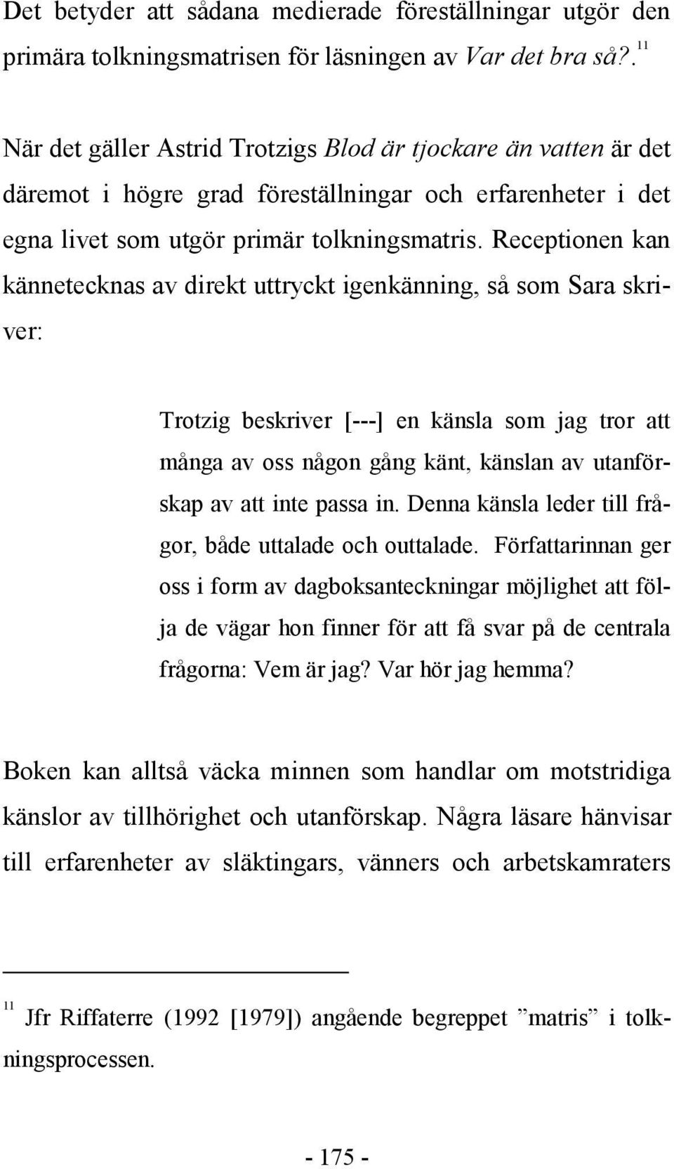 Receptionen kan kännetecknas av direkt uttryckt igenkänning, så som Sara skriver: Trotzig beskriver [---] en känsla som jag tror att många av oss någon gång känt, känslan av utanförskap av att inte