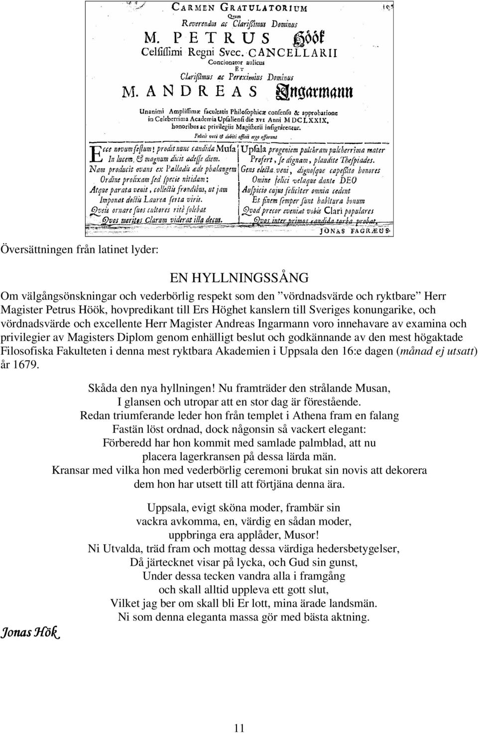 den mest högaktade Filosofiska Fakulteten i denna mest ryktbara Akademien i Uppsala den 16:e dagen (månad ej utsatt) år 1679. Skåda den nya hyllningen!