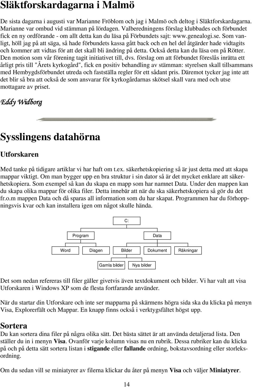 Som vanligt, höll jag på att säga, så hade förbundets kassa gått back och en hel del åtgärder hade vidtagits och kommer att vidtas för att det skall bli ändring på detta.