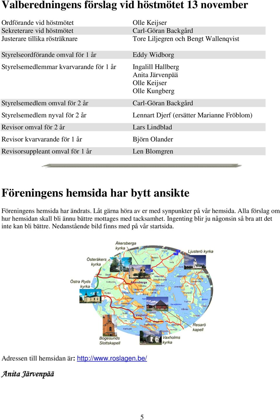 och Bengt Wallenqvist Eddy Widborg Ingalill Hallberg Anita Järvenpää Olle Keijser Olle Kungberg Carl-Göran Backgård Lennart Djerf (ersätter Marianne Fröblom) Lars Lindblad Björn Olander Len Blomgren