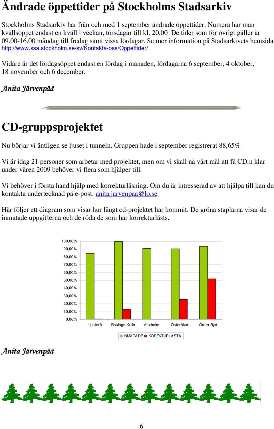 se/sv/kontakta-oss/oppettider/ Vidare är det lördagsöppet endast en lördag i månaden, lördagarna 6 september, 4 oktober, 18 november och 6 december.