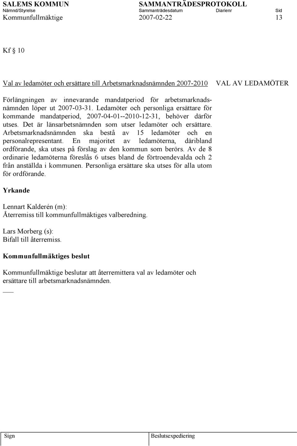 Arbetsmarknadsnämnden ska bestå av 15 ledamöter och en personalrepresentant. En majoritet av ledamöterna, däribland ordförande, ska utses på förslag av den kommun som berörs.