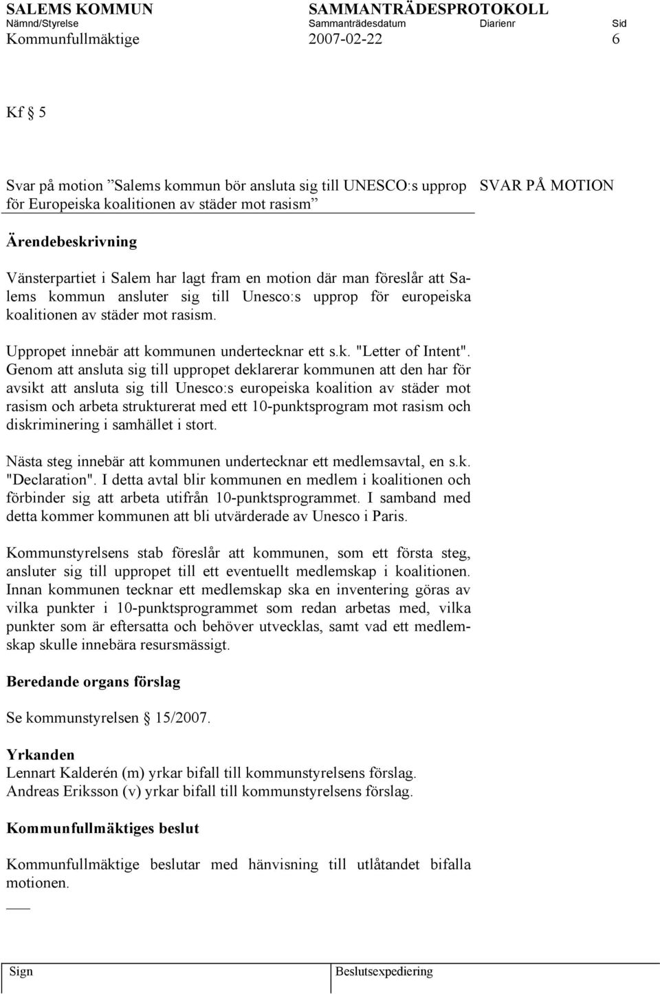 Genom att ansluta sig till uppropet deklarerar kommunen att den har för avsikt att ansluta sig till Unesco:s europeiska koalition av städer mot rasism och arbeta strukturerat med ett 10-punktsprogram