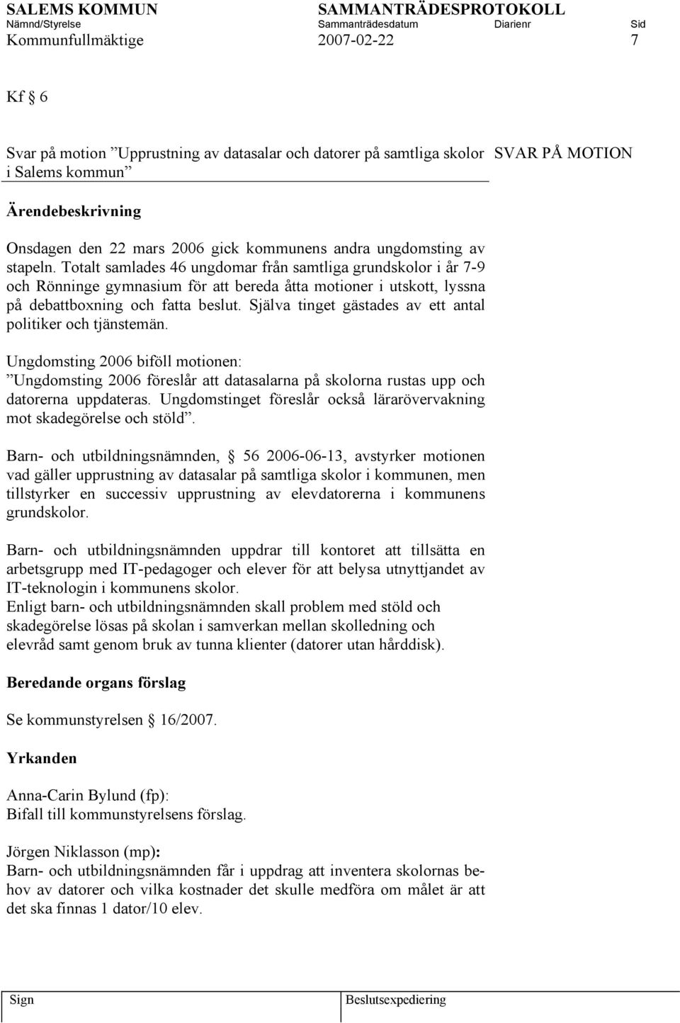 Själva tinget gästades av ett antal politiker och tjänstemän. Ungdomsting 2006 biföll motionen: Ungdomsting 2006 föreslår att datasalarna på skolorna rustas upp och datorerna uppdateras.