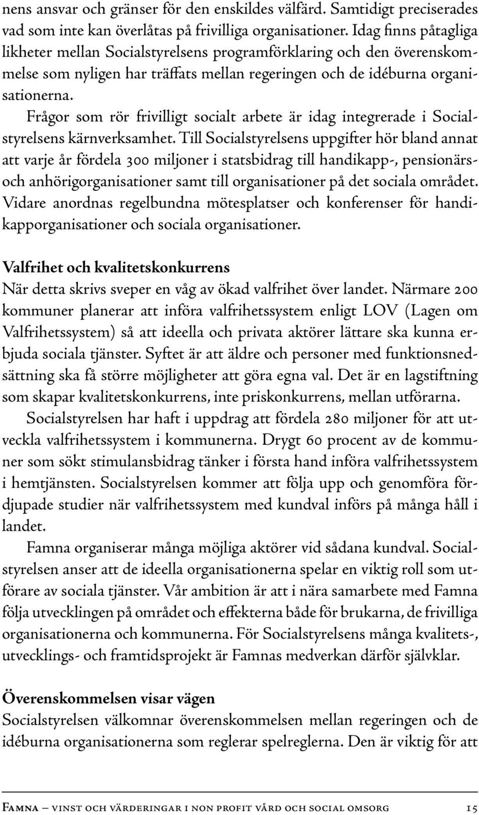 Frågor som rör frivilligt socialt arbete är idag integrerade i Socialstyrelsens kärnverksamhet.