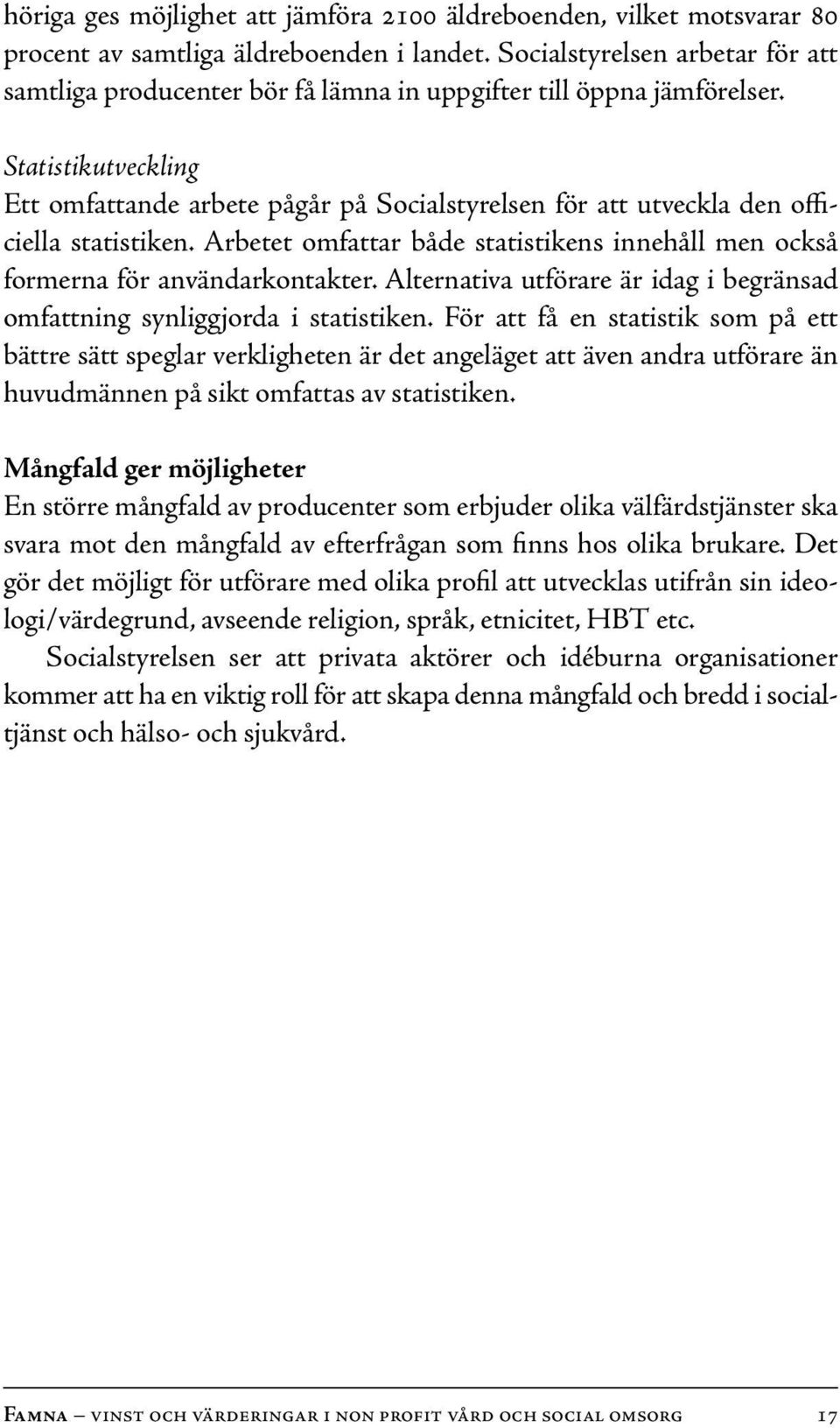 Statistikutveckling Ett omfattande arbete pågår på Socialstyrelsen för att utveckla den officiella statistiken. Arbetet omfattar både statistikens innehåll men också formerna för användarkontakter.