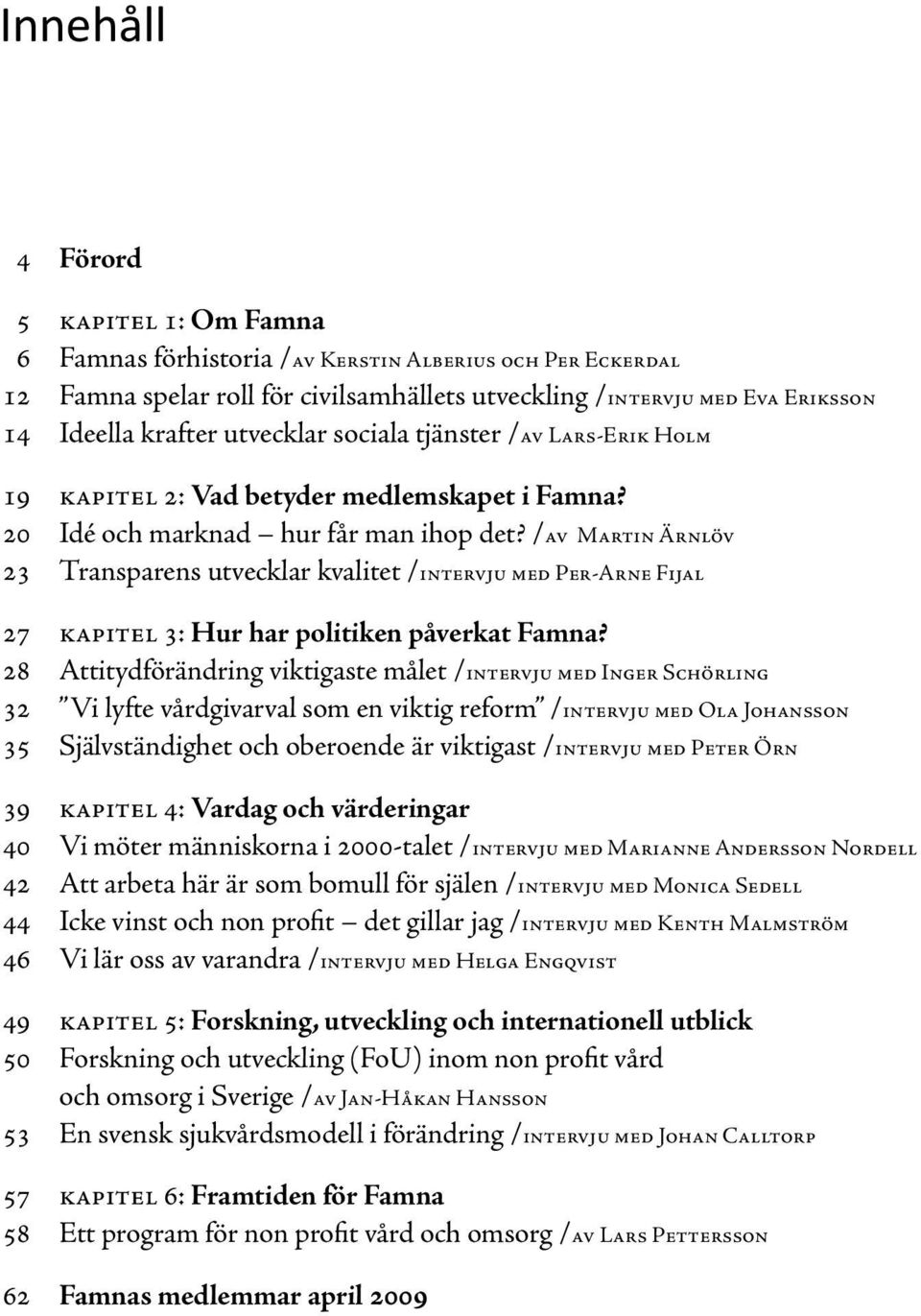 /av Martin Ärnlöv 23 Transparens utvecklar kvalitet /intervju med Per-Arne Fijal 27 kapitel 3: Hur har politiken påverkat Famna?