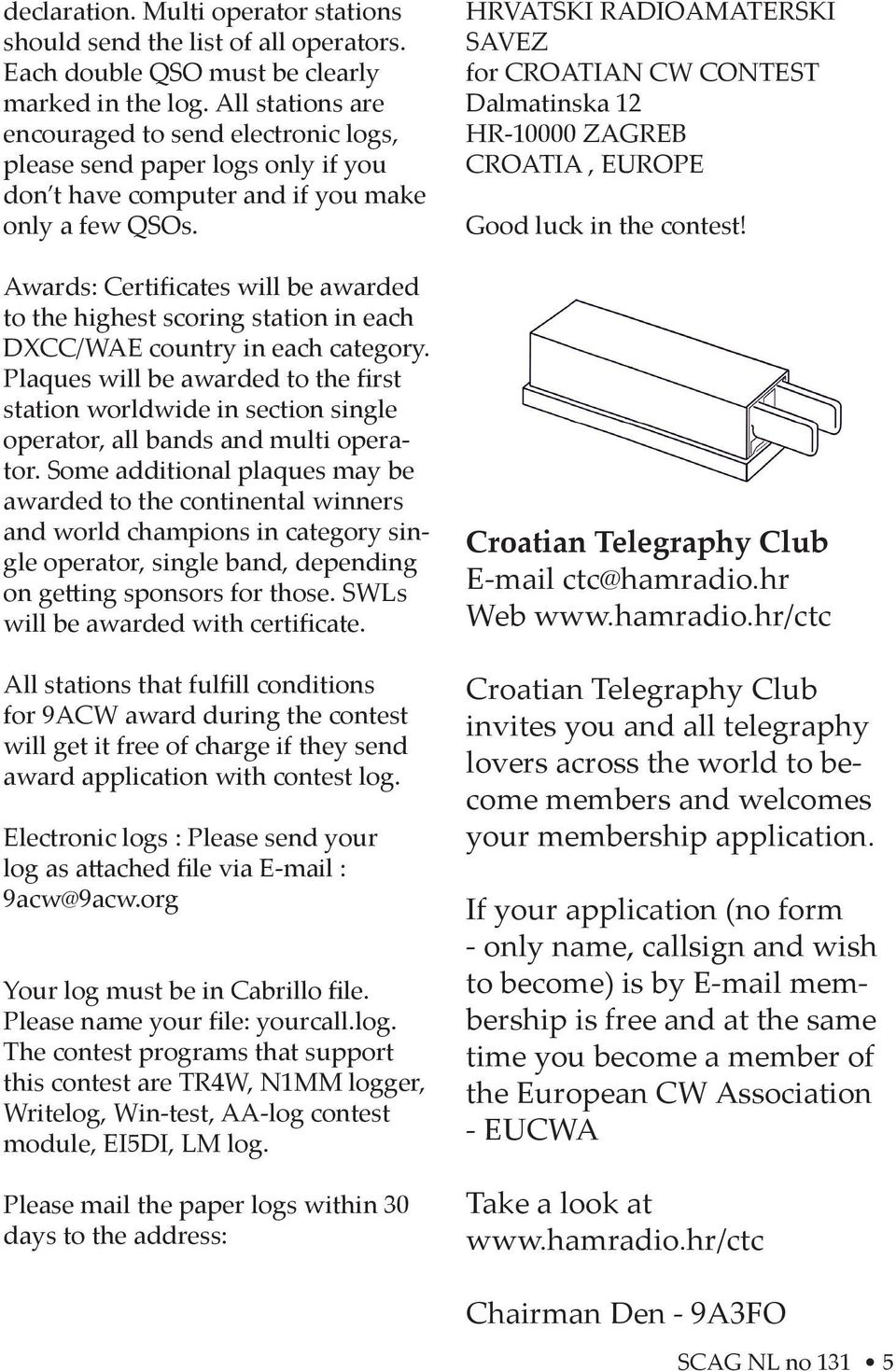 Awards: Certificates will be awarded to the highest scoring station in each DXCC/WAE country in each category.