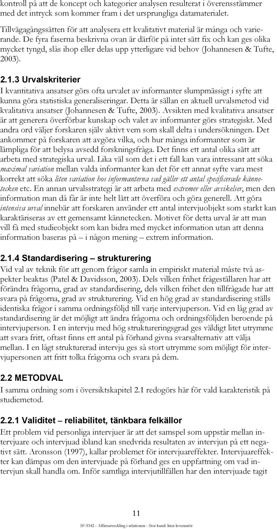 De fyra faserna beskrivna ovan är därför på intet sätt fix och kan ges olika mycket tyngd, slås ihop eller delas upp ytterligare vid behov (Johannesen & Tufte, 2003). 2.1.