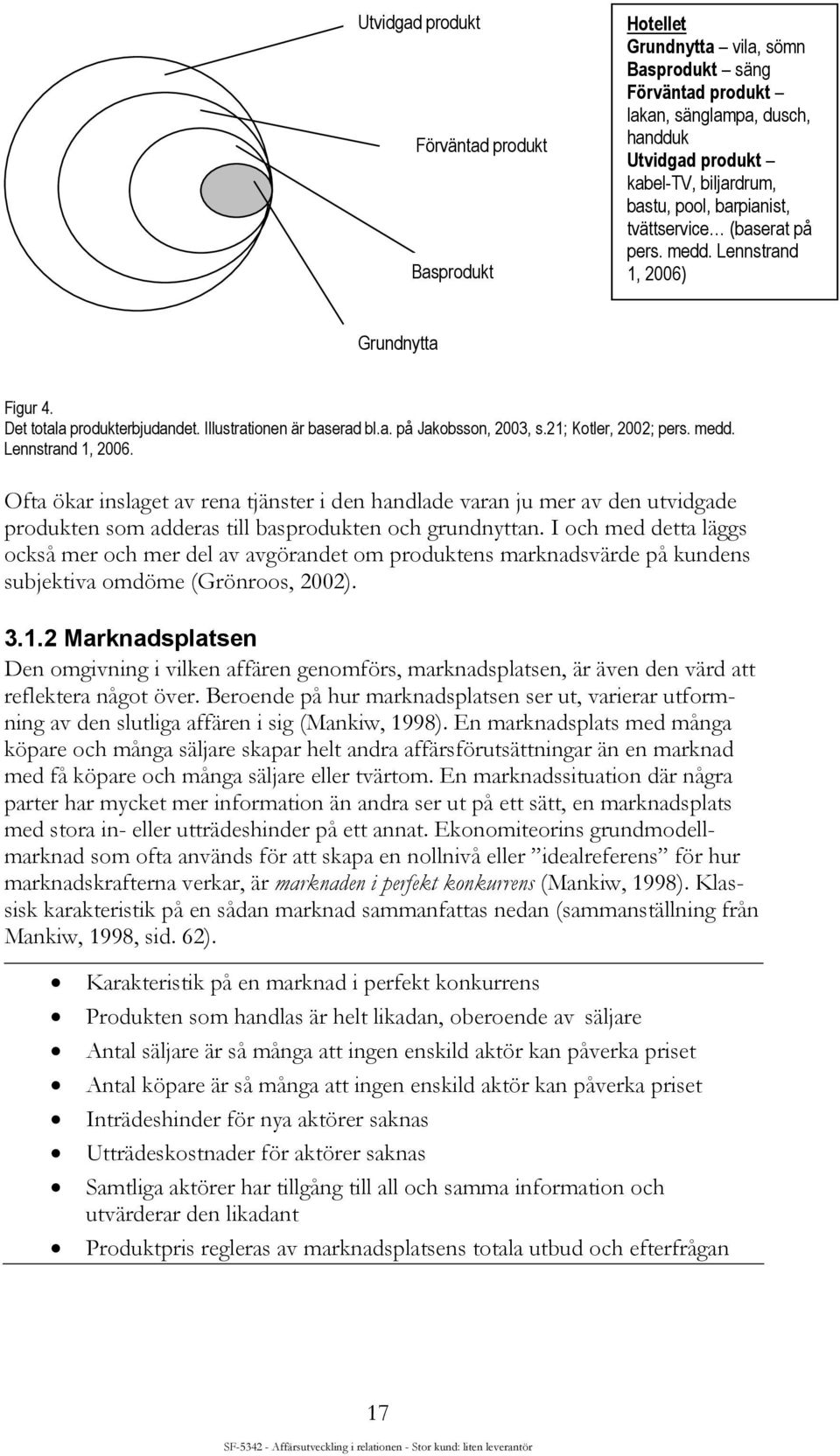 medd. Lennstrand 1, 2006. Ofta ökar inslaget av rena tjänster i den handlade varan ju mer av den utvidgade produkten som adderas till basprodukten och grundnyttan.