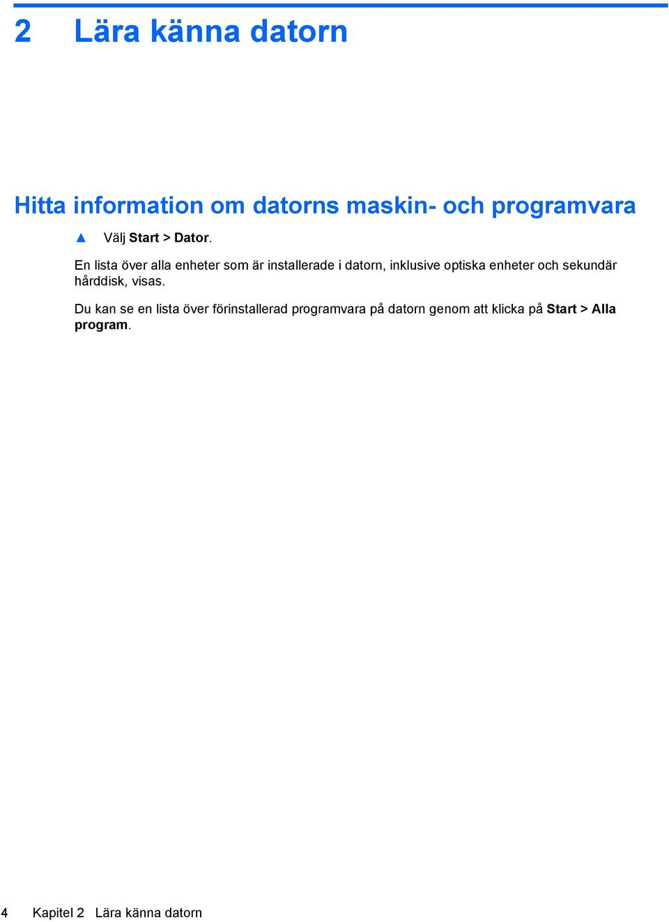 En lista över alla enheter som är installerade i datorn, inklusive optiska enheter