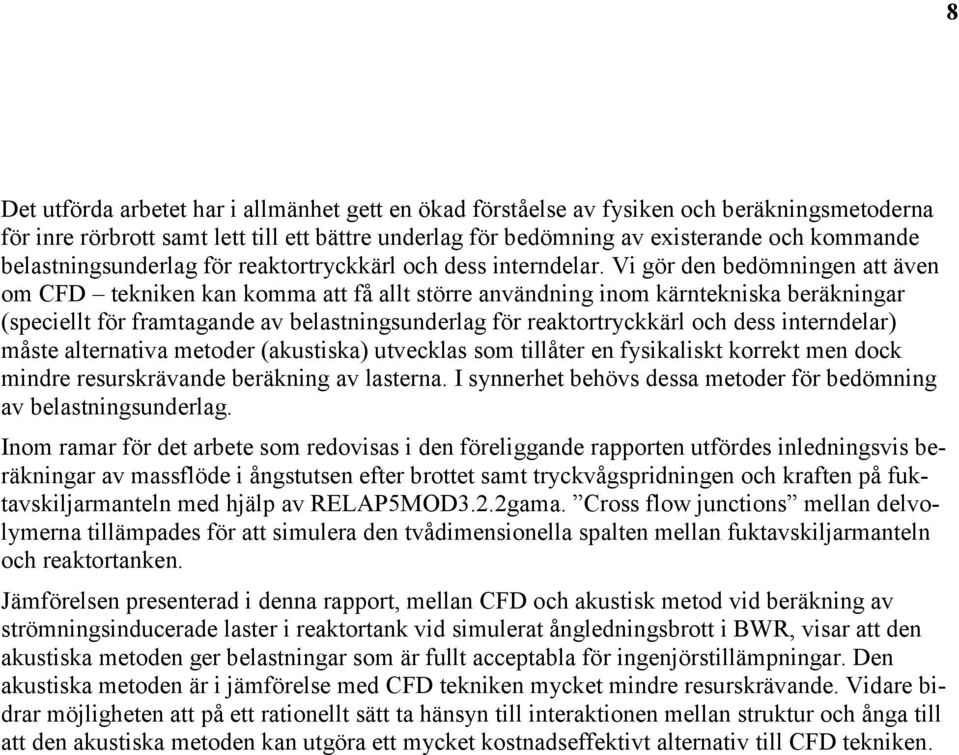 Vi gör den bedömningen att även om CFD tekniken kan komma att få allt större användning inom kärntekniska beräkningar (speiellt för framtagande av belastningsunderlag för reaktortrykkärl oh dess