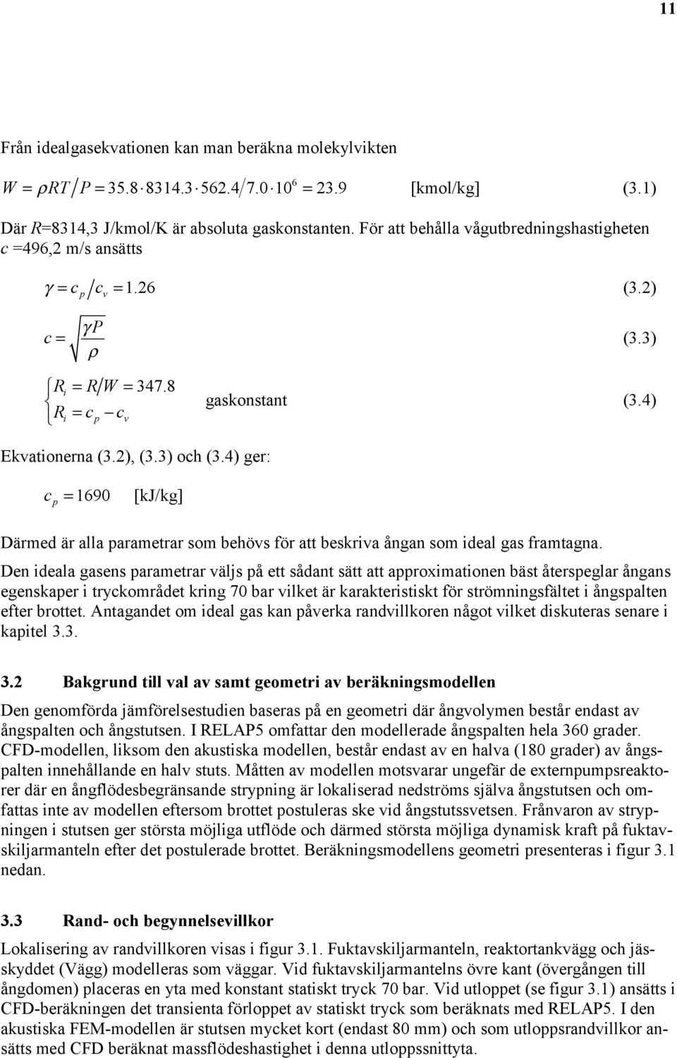 4) ger: = 169 p [kj/kg] Därmed är alla parametrar som behövs för att beskriva ångan som ideal gas framtagna.