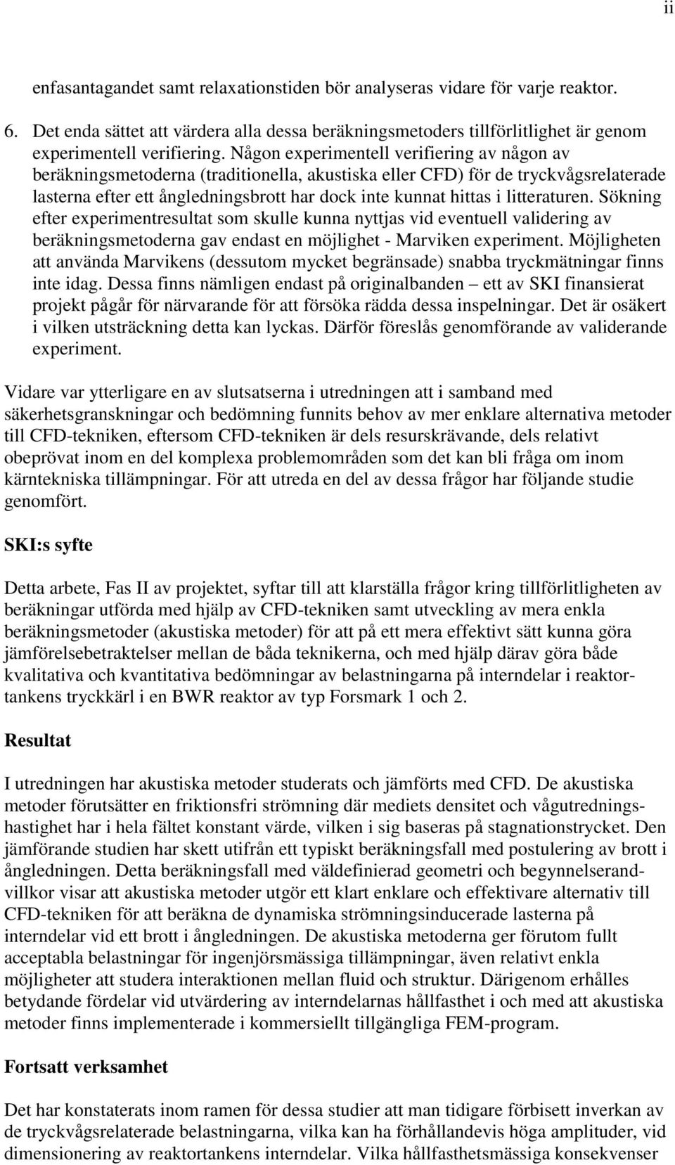 litteraturen. Sökning efter experimentresultat som skulle kunna nyttjas vid eventuell validering av beräkningsmetoderna gav endast en möjlighet - Marviken experiment.