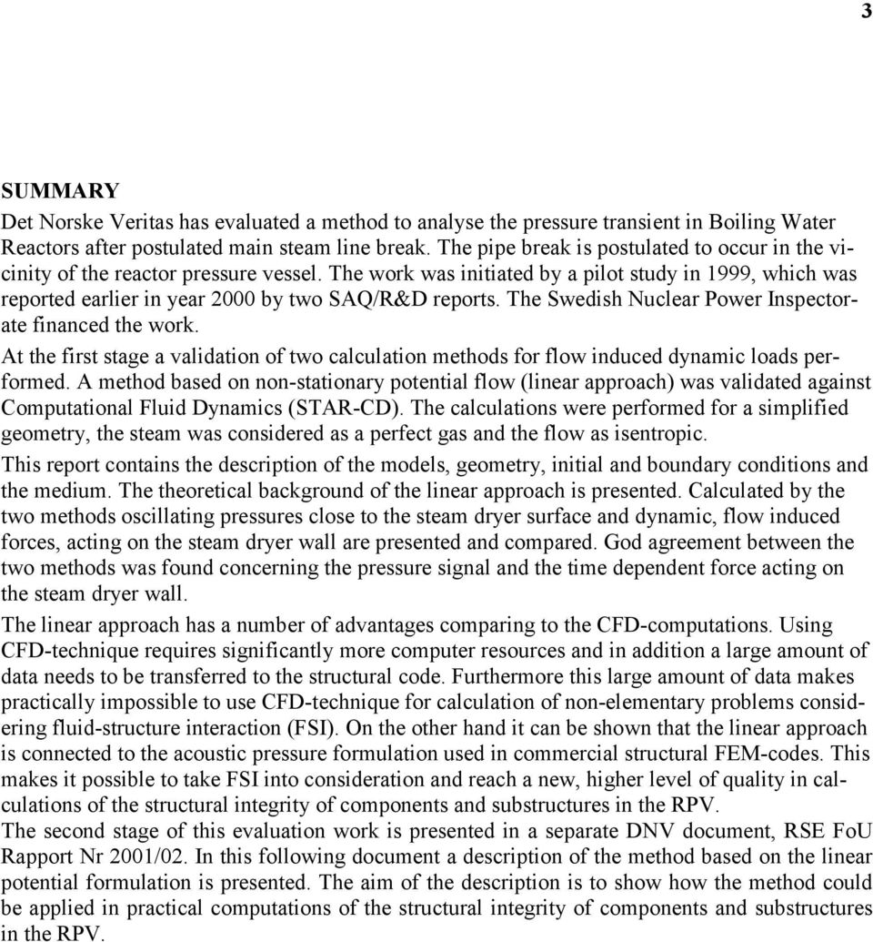 The Swedish Nulear Power Inspetorate finaned the work. At the first stage a validation of two alulation methods for flow indued dynami loads performed.