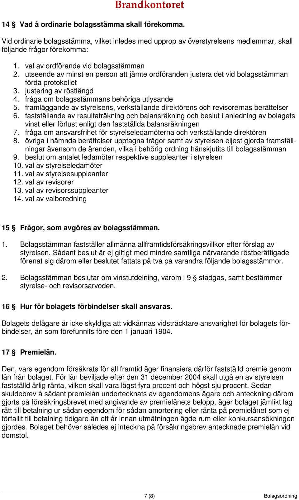 fråga om bolagsstämmans behöriga utlysande 5. framläggande av styrelsens, verkställande direktörens och revisorernas berättelser 6.