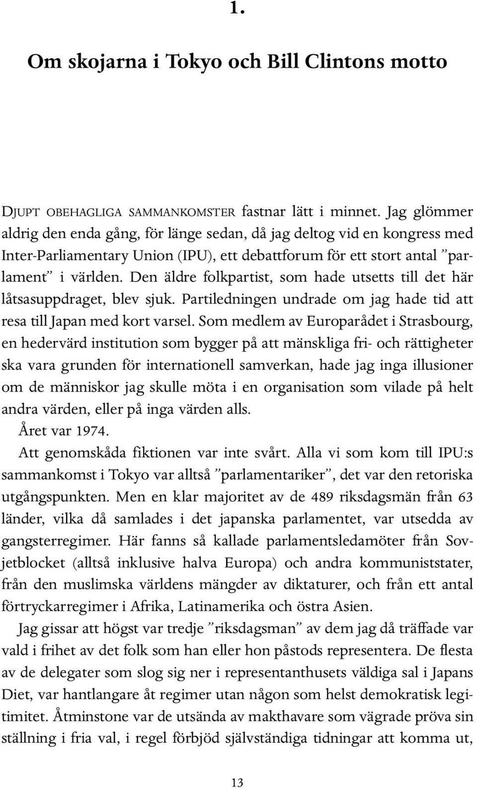 Den äldre folkpartist, som hade utsetts till det här låtsasuppdraget, blev sjuk. Partiledningen undrade om jag hade tid att resa till Japan med kort varsel.