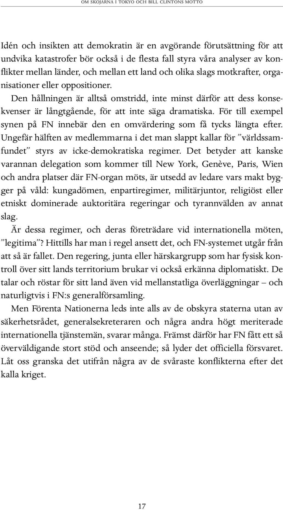 Den hållningen är alltså omstridd, inte minst därför att dess konsekvenser är långtgående, för att inte säga dramatiska.