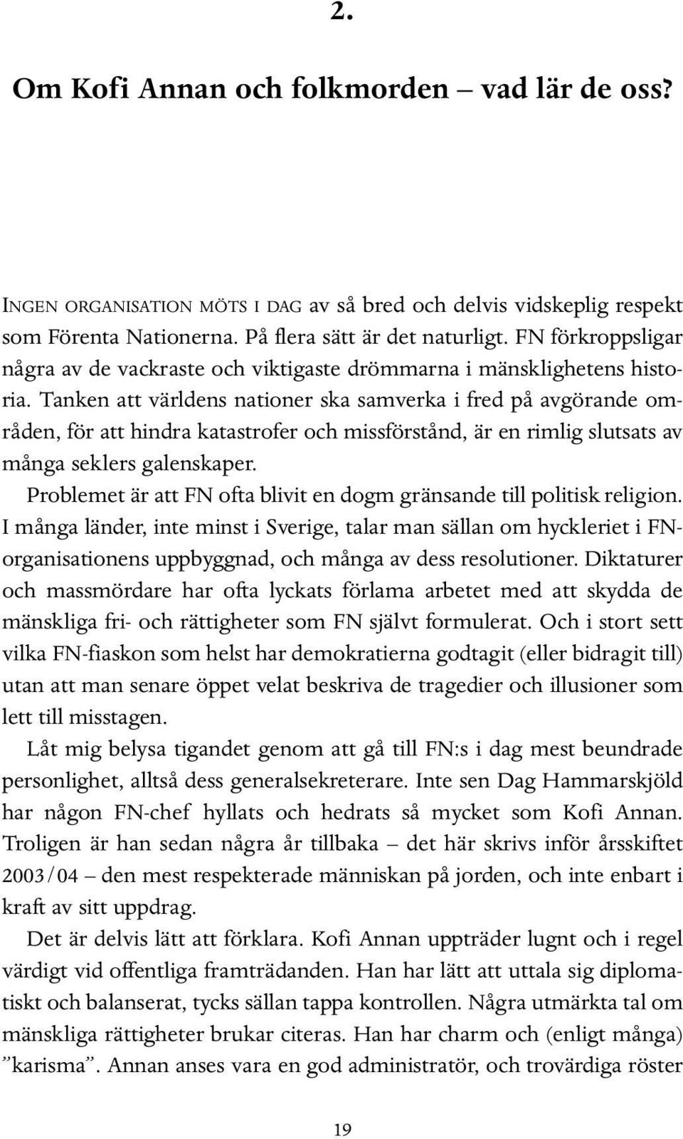 Tanken att världens nationer ska samverka i fred på avgörande områden, för att hindra katastrofer och missförstånd, är en rimlig slutsats av många seklers galenskaper.