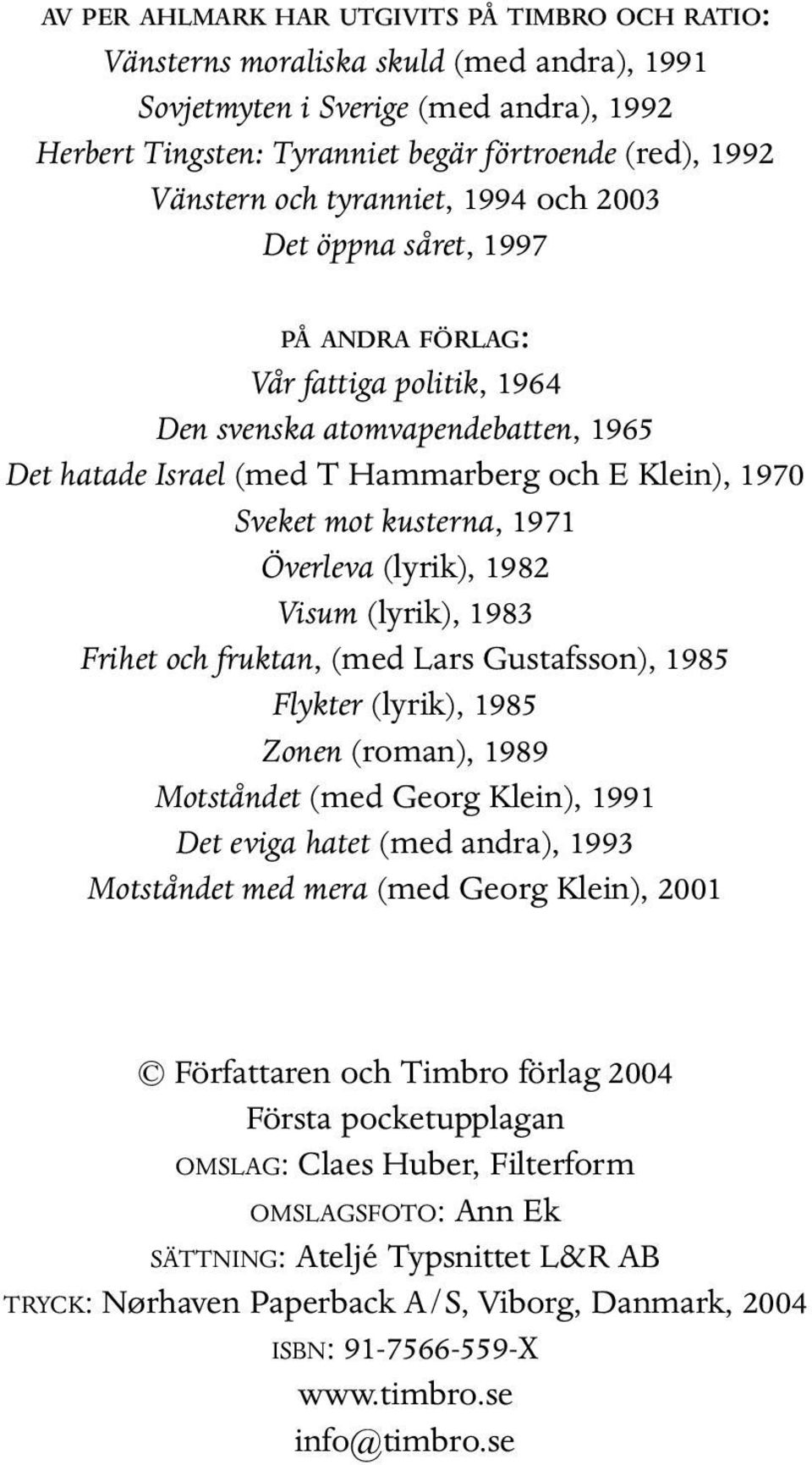 kusterna, 1971 Överleva (lyrik), 1982 Visum (lyrik), 1983 Frihet och fruktan, (med Lars Gustafsson), 1985 Flykter (lyrik), 1985 Zonen (roman), 1989 Motståndet (med Georg Klein), 1991 Det eviga hatet