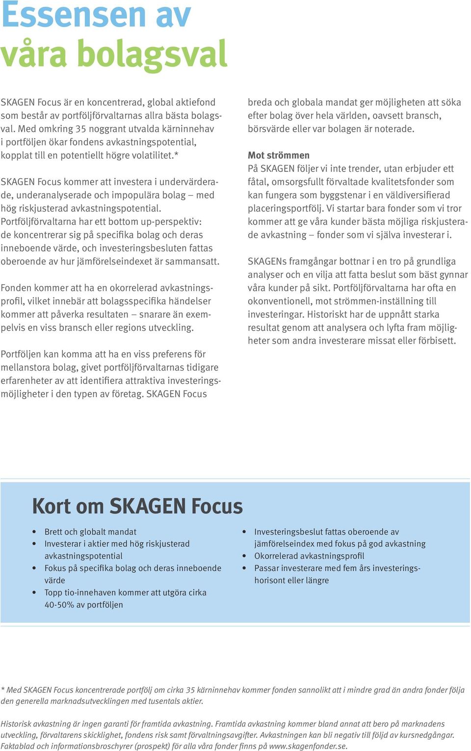 * SKAGEN Focus kommer att investera i undervärderade, underanalyserade och impopulära bolag med hög riskjusterad avkastningspotential.