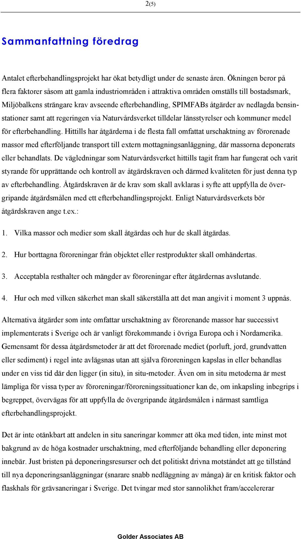 bensinstationer samt att regeringen via Naturvårdsverket tilldelar länsstyrelser och kommuner medel för efterbehandling.