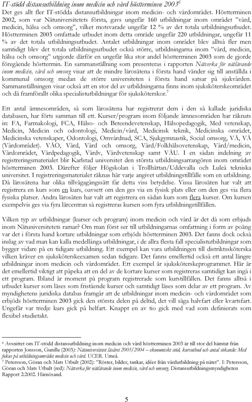 Höstterminen 2003 omfattade utbudet inom detta område ungefär 220 utbildningar, ungefär 11 % av det totala utbildningsutbudet.