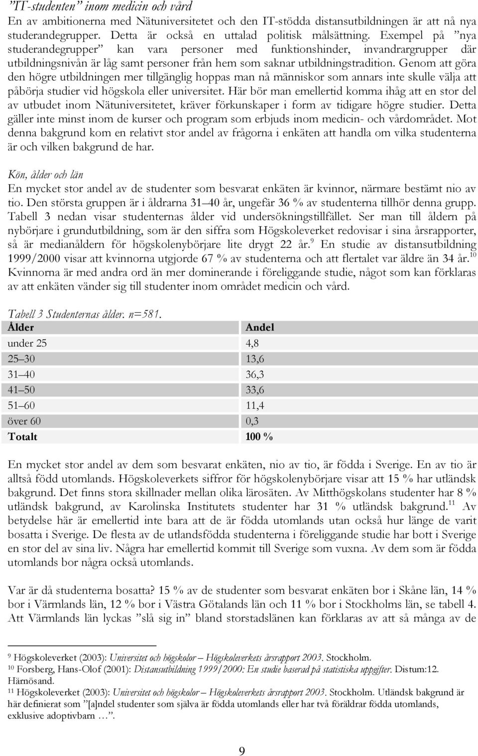 Genom att göra den högre utbildningen mer tillgänglig hoppas man nå människor som annars inte skulle välja att påbörja studier vid högskola eller universitet.