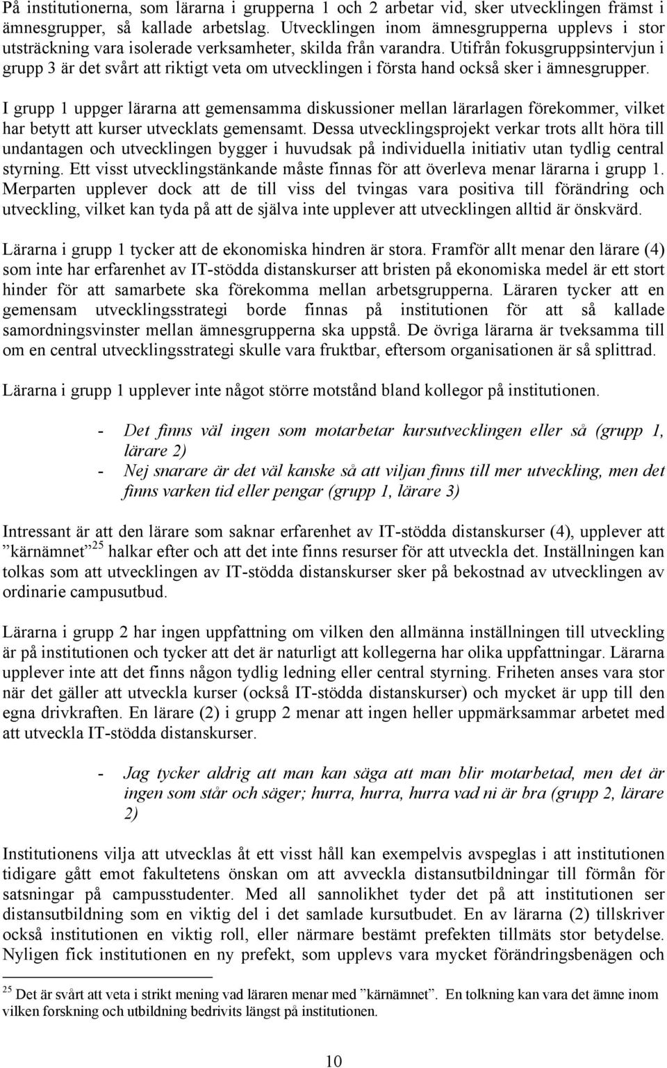 Utifrån fokusgruppsintervjun i grupp 3 är det svårt att riktigt veta om utvecklingen i första hand också sker i ämnesgrupper.