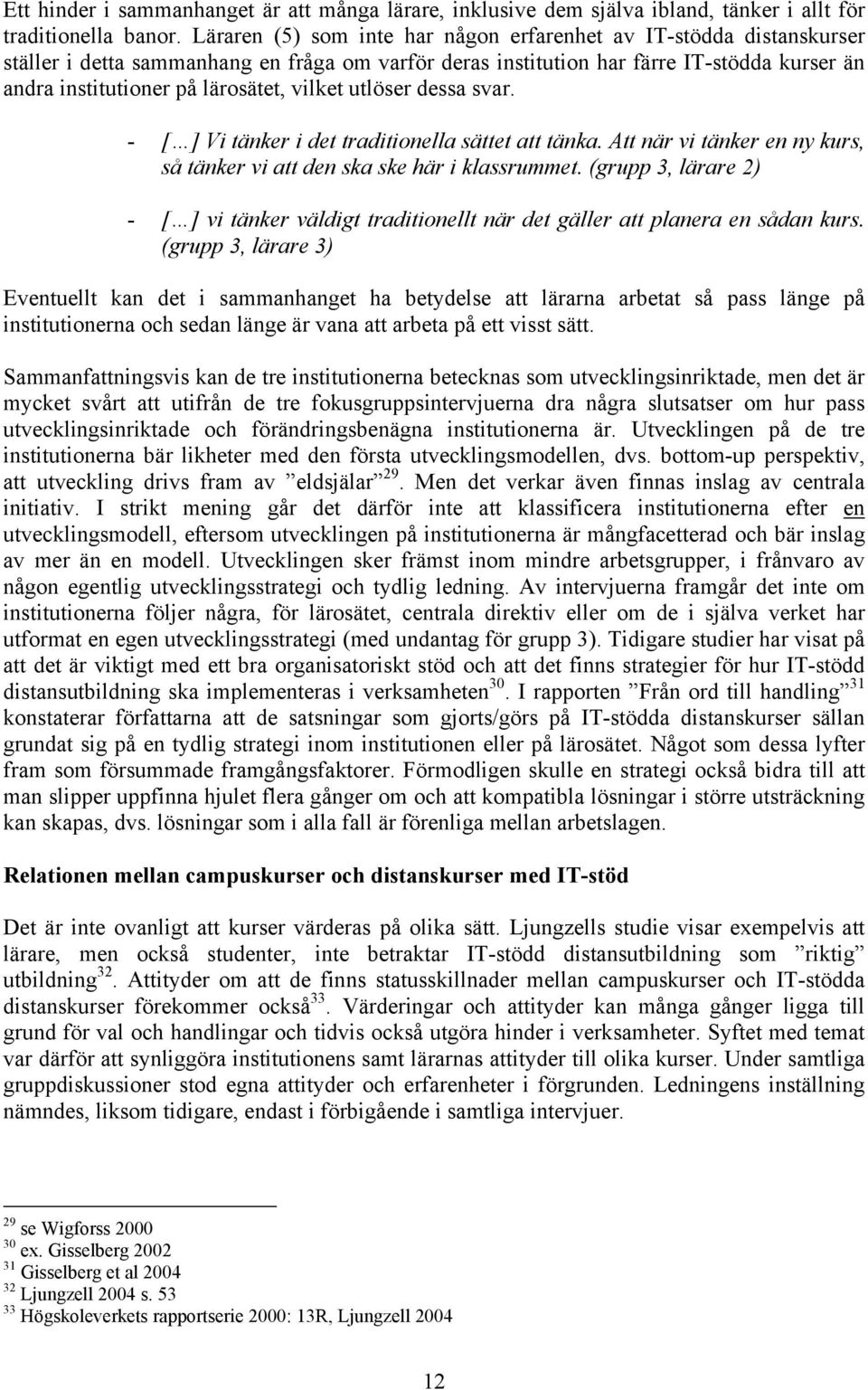 vilket utlöser dessa svar. - [ ] Vi tänker i det traditionella sättet att tänka. Att när vi tänker en ny kurs, så tänker vi att den ska ske här i klassrummet.