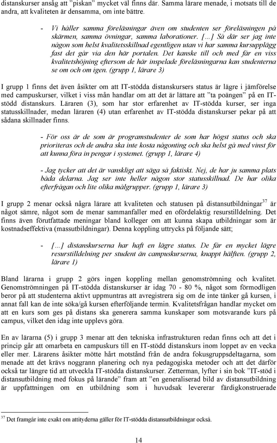 [ ] Så där ser jag inte någon som helst kvalitetsskillnad egentligen utan vi har samma kursupplägg fast det går via den här portalen.