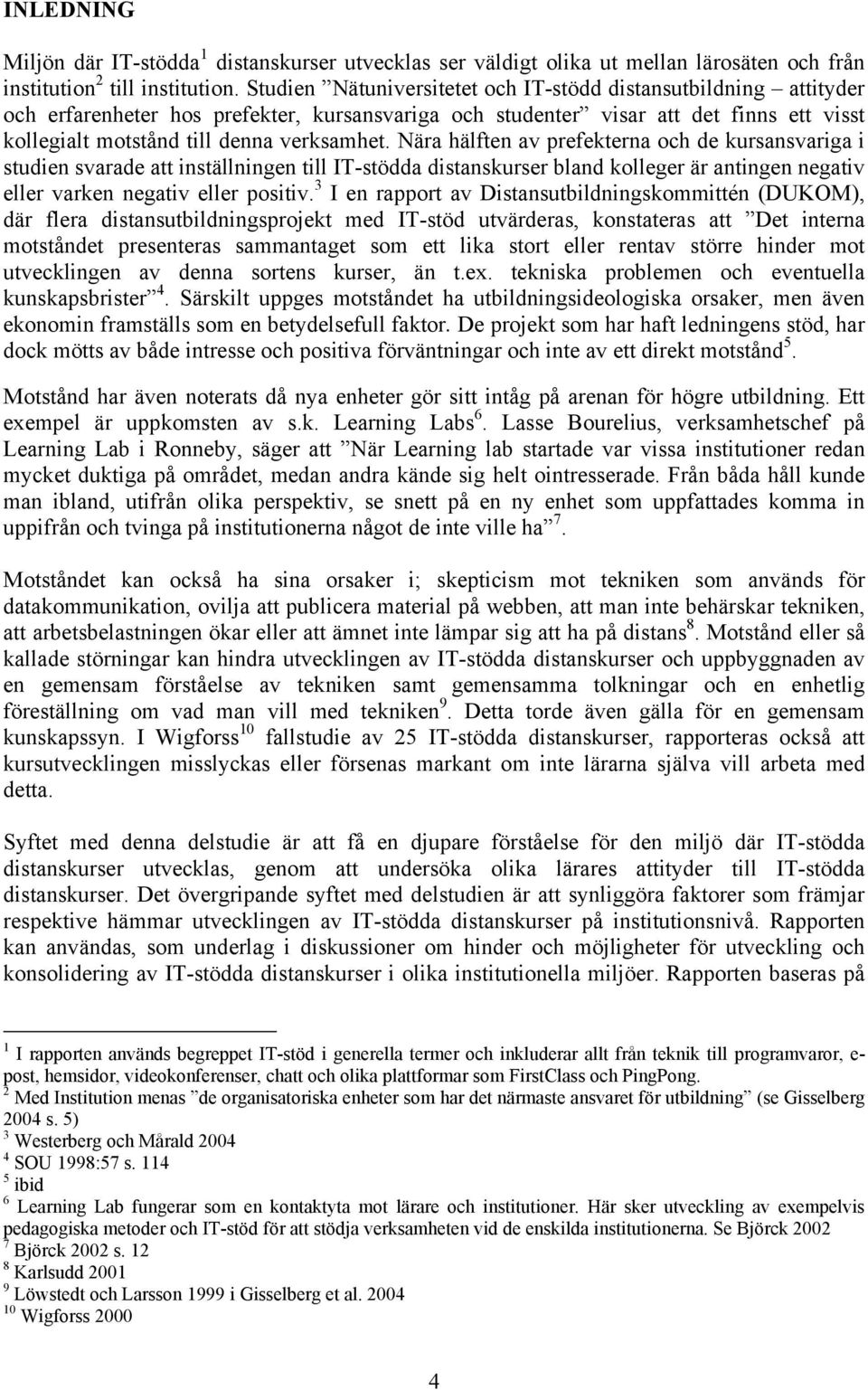 Nära hälften av prefekterna och de kursansvariga i studien svarade att inställningen till IT-stödda distanskurser bland kolleger är antingen negativ eller varken negativ eller positiv.