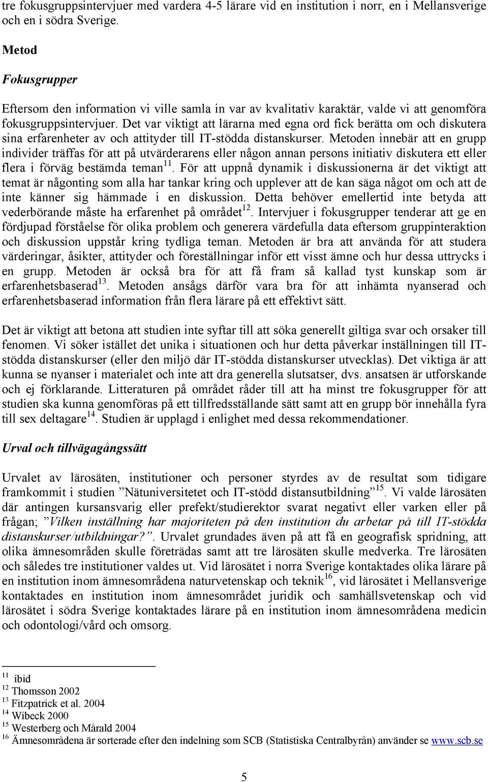 Det var viktigt att lärarna med egna ord fick berätta om och diskutera sina erfarenheter av och attityder till IT-stödda distanskurser.