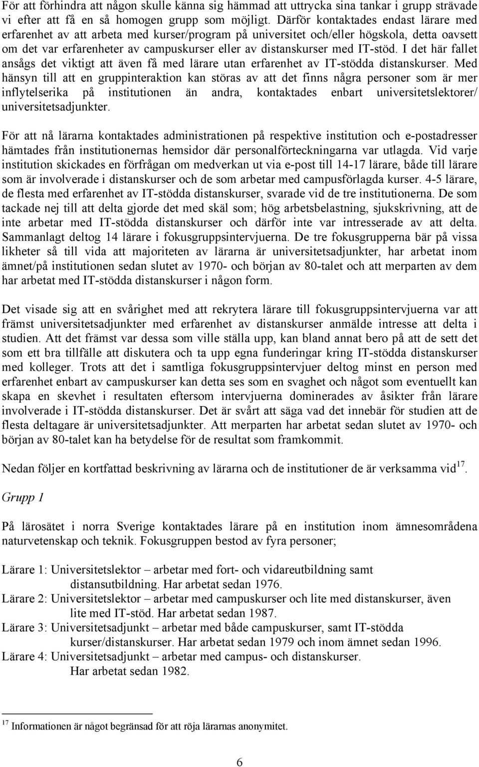 IT-stöd. I det här fallet ansågs det viktigt att även få med lärare utan erfarenhet av IT-stödda distanskurser.