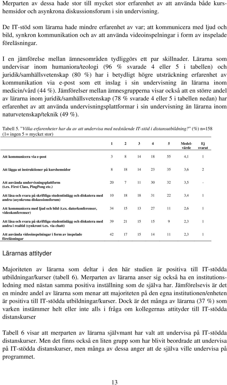 I en jämförelse mellan ämnesområden tydliggörs ett par skillnader.