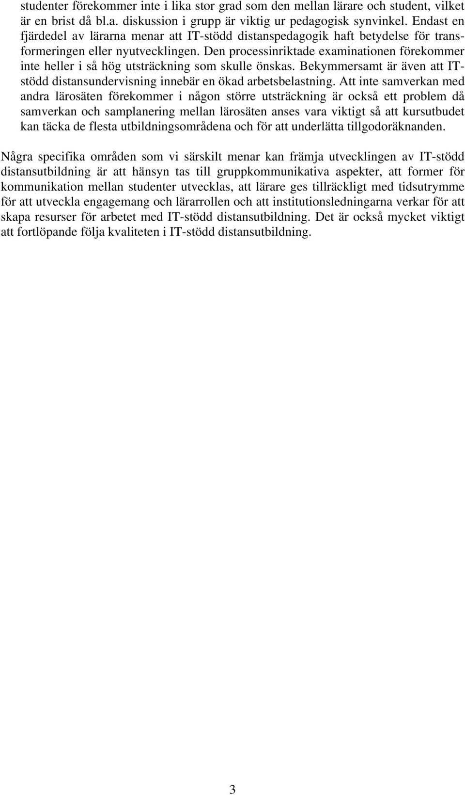 Den processinriktade examinationen förekommer inte heller i så hög utsträckning som skulle önskas. Bekymmersamt är även att ITstödd distansundervisning innebär en ökad arbetsbelastning.