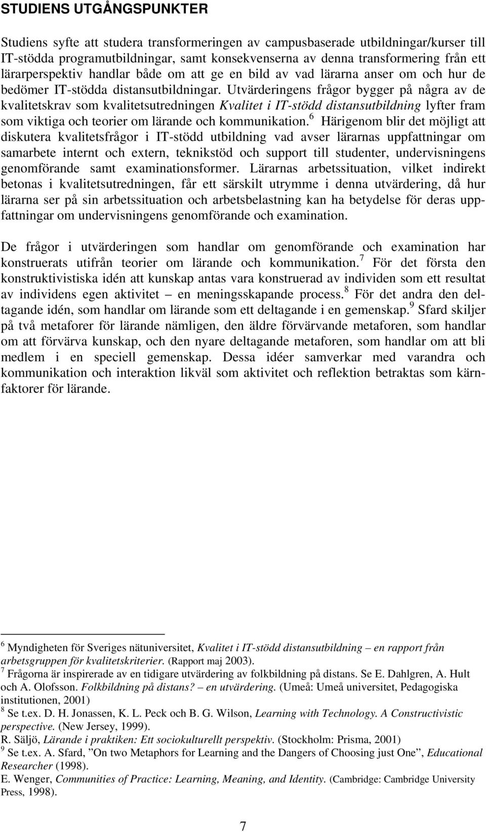 Utvärderingens frågor bygger på några av de kvalitetskrav som kvalitetsutredningen Kvalitet i IT-stödd distansutbildning lyfter fram som viktiga och teorier om lärande och kommunikation.