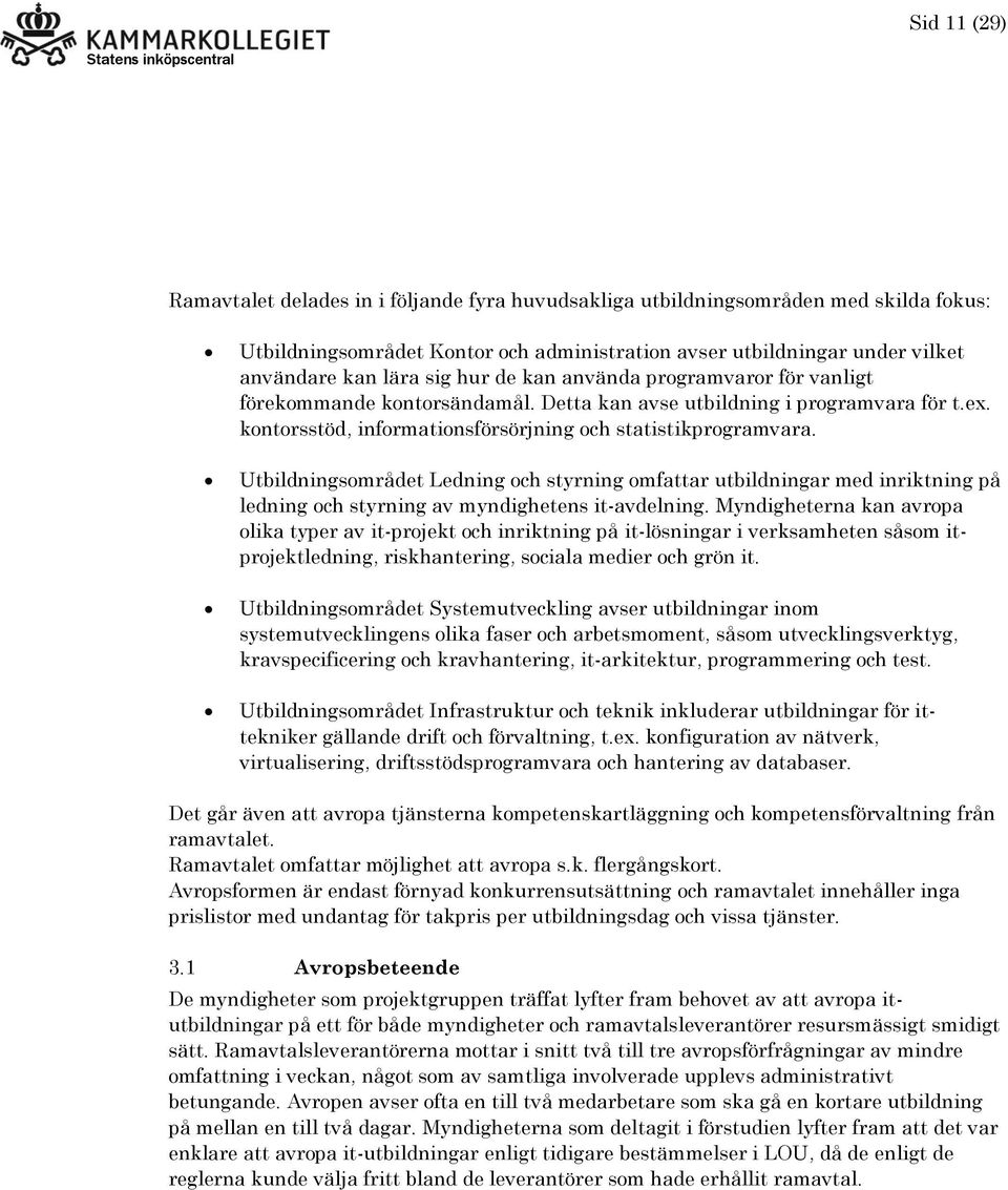 Utbildningsområdet Ledning och styrning omfattar utbildningar med inriktning på ledning och styrning av myndighetens it-avdelning.