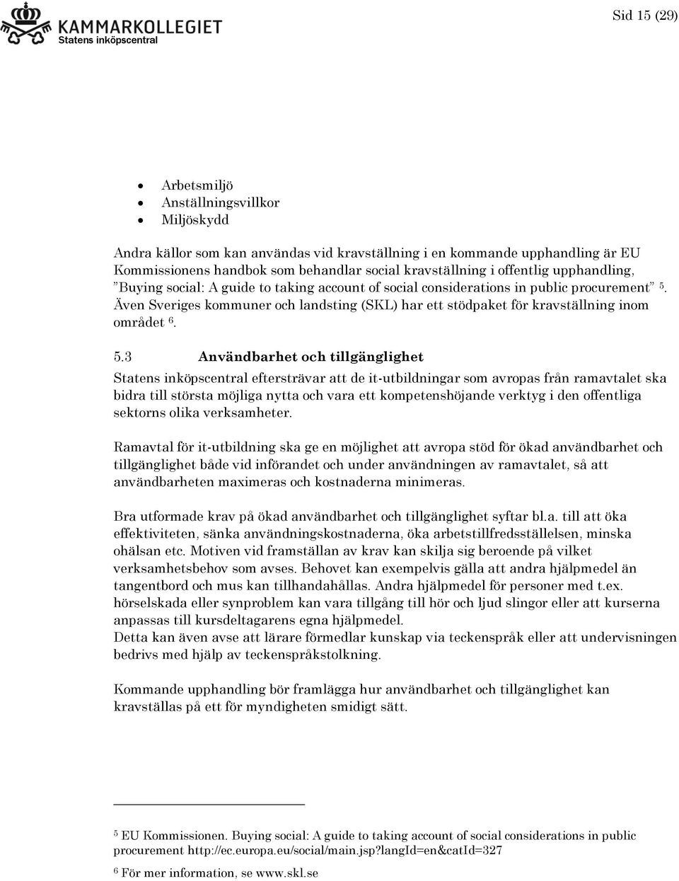 Även Sveriges kommuner och landsting (SKL) har ett stödpaket för kravställning inom området 6. 5.