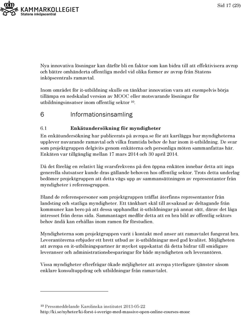 Inom området för it-utbildning skulle en tänkbar innovation vara att exempelvis börja tillämpa en nedskalad version av MOOC eller motsvarande lösningar för utbildningsinsatser inom offentlig sektor