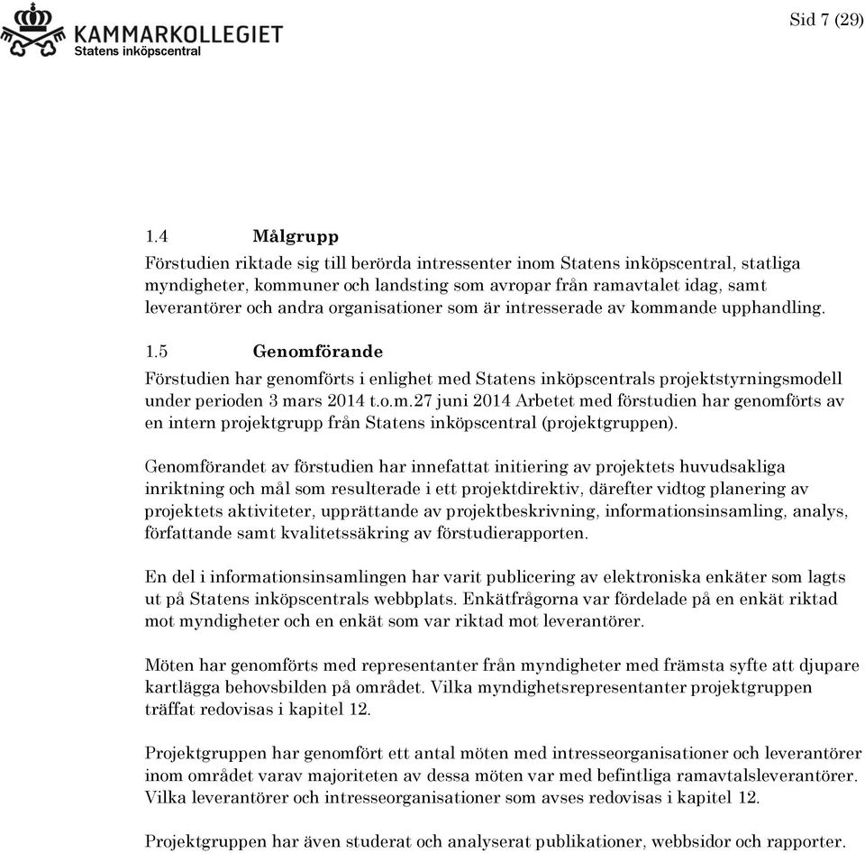 intresserade av kommande upphandling. 1.5 Genomförande Förstudien har genomförts i enlighet med s projektstyrningsmodell under perioden 3 mars 2014 t.o.m.27 juni 2014 Arbetet med förstudien har genomförts av en intern projektgrupp från (projektgruppen).