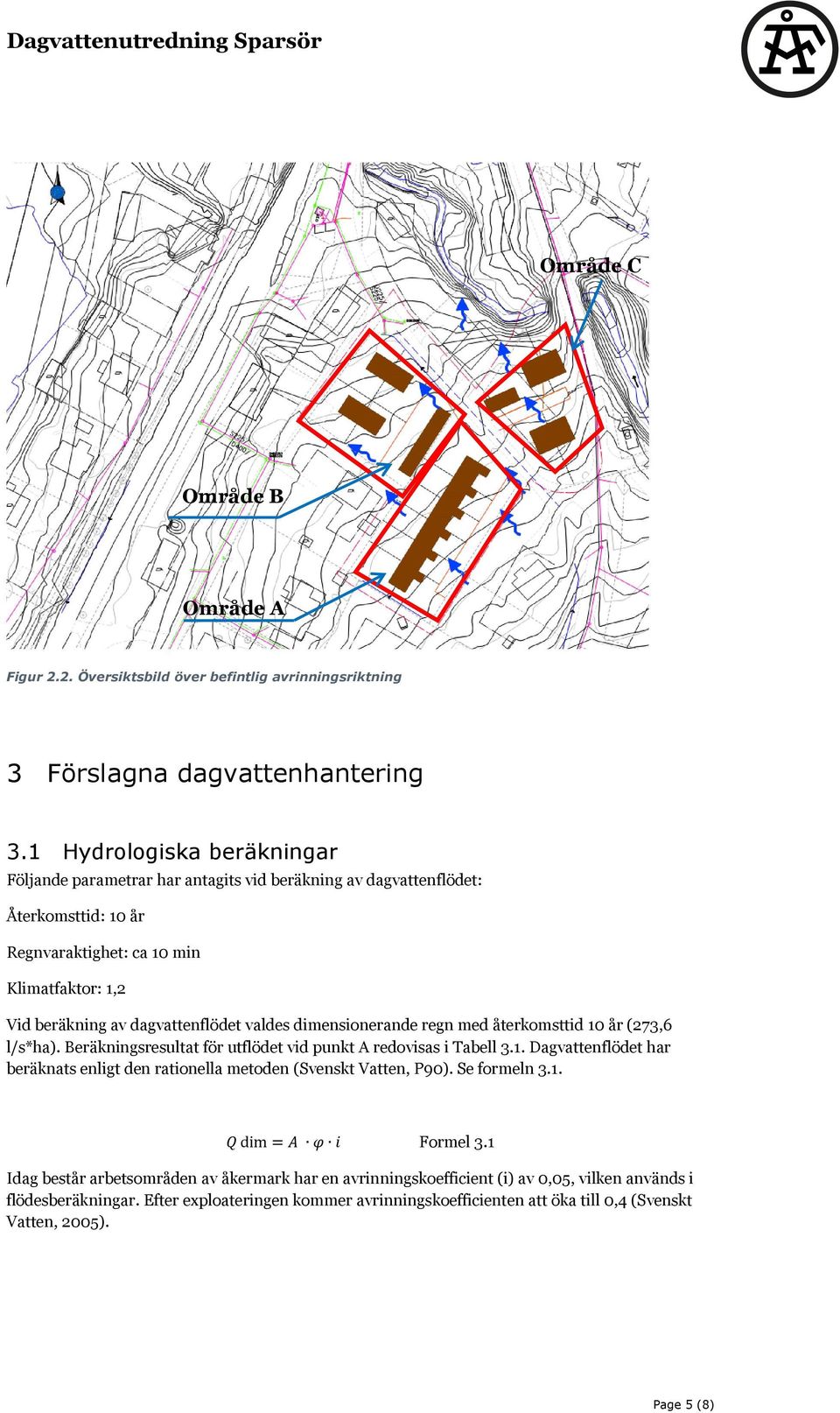 valdes dimensionerande regn med återkomsttid 10 år (273,6 l/s*ha). Beräkningsresultat för utflödet vid punkt A redovisas i Tabell 3.1. Dagvattenflödet har beräknats enligt den rationella metoden (Svenskt Vatten, P90).