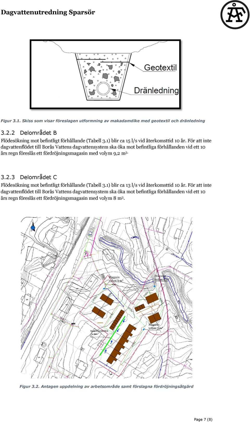 För att inte dagvattenflödet till Borås Vattens dagvattensystem ska öka mot befintliga förhållanden vid ett 10 års regn föreslås ett fördröjningsmagasin med volym 9,2 